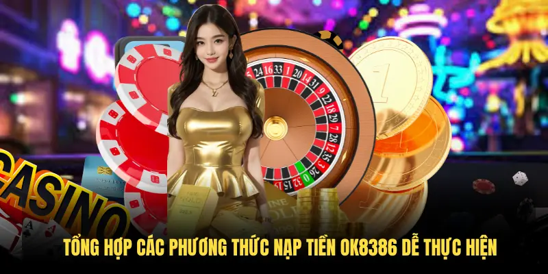 Tổng hợp các phương thức nạp tiền OK8386 dễ thực hiện Tổng hợp các phương thức nạp tiền OK8386 dễ thực hiện